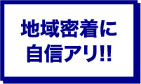 地域密着に自信あり