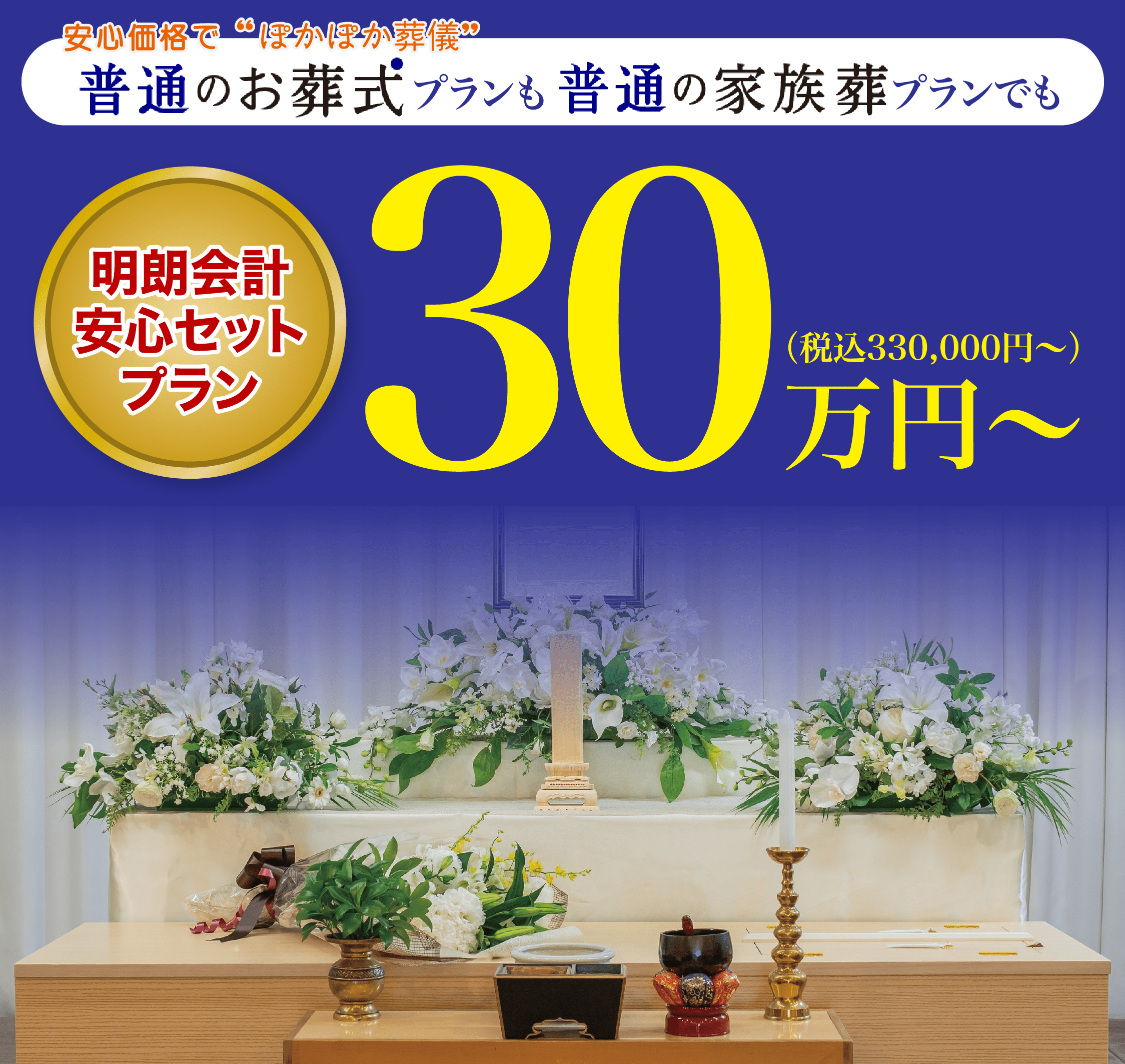 普通のお葬式プランも普通の家族葬プランでも 明朗会計安心セットプラン ３０万円から（税込330,000円〜）